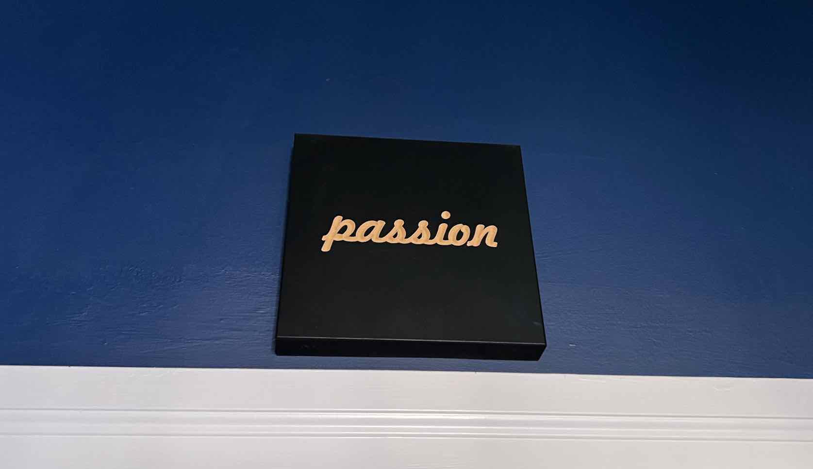 passion; a daily reminder not to lose it...